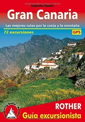 GRAN CANARIA. LAS MEJORES RUTAS POR LA COSTA Y LA MONTAÑA. 72 EXCURSIONES