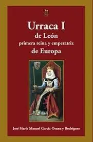 URRACA I DE LEÓN PRIMERA REINA Y EMPERATRIZ DE EUROPA