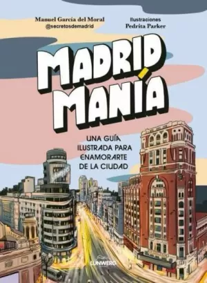 MADRIDMANIA.UNA GUIA ILUSTRADA PARA ENAMORARTE DE LA CIUDAD