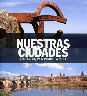 NUESTRAS CIUDADES CANTABRIA, PAIS VASCO, LA RIOJA
