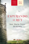 ESPERANDO AL REY (PREMIO ALFONSO X NOVELA HISTÓRIC