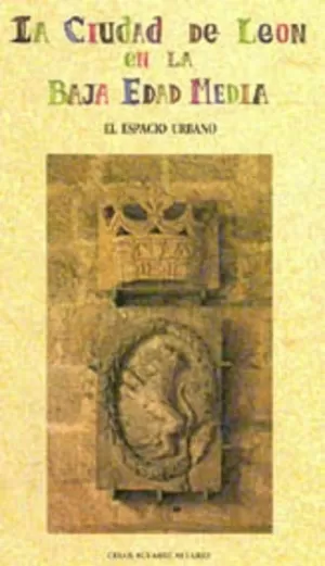 LA CIUDAD DE LEÓN EN LA BAJA EDAD MEDIA. EL ESPACIO URBANO