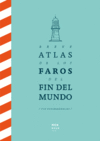 BREVE ATLAS DE LOS FAROS DEL FIN DEL MUNDO (LIBRO MEJOR EDITADO 2020)