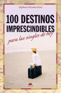 100 DESTINOS IMPRESCINDIBLES PARA LAS SINGLES DE HOY