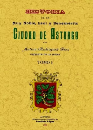 ASTORGA. HISTORIA DE LA MUY NOBLE, LEAL Y BENEMÉRITA CIUDAD (OBRA COMPLETA)