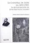 LA CATEDRAL DE LEÓN EN 1892-1909. LA RESTAURACIÓN DE JUAN BAUTISTA LÁZARO