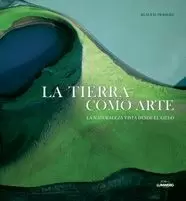 LA TIERRA COMO ARTE. LA NATURALEZA VISTA DESDE EL CIELO