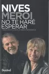 NIVES MEROI. NO TE HARÉ ESPERAR